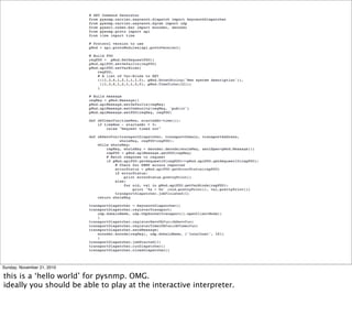 Sunday, November 21, 2010

this is a ‘hello world’ for pysnmp. OMG.
ideally you should be able to play at the interactive interpreter.
 