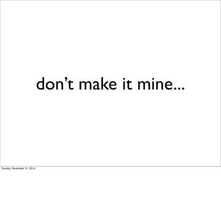 don’t make it mine...



Sunday, November 21, 2010
 