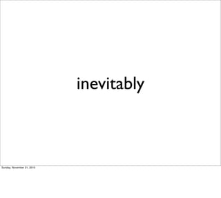 inevitably



Sunday, November 21, 2010
 