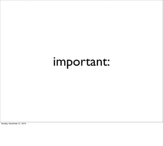 important:



Sunday, November 21, 2010
 