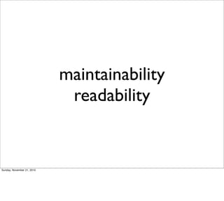 maintainability
                             readability


Sunday, November 21, 2010
 