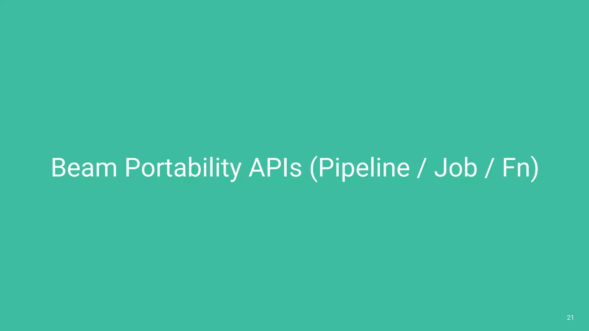 2121
Beam Portability APIs (Pipeline / Job / Fn)
 