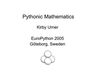 Pythonic Mathematics Kirby Urner EuroPython 2005 Göteborg, Sweden 