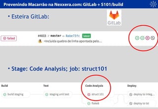 © 2016 Marcio Marchini
Prevenindo Macarrão na Nexxera.com: GitLab + S101/build
• Esteira GitLab:
• Stage: Code Analysis; j...