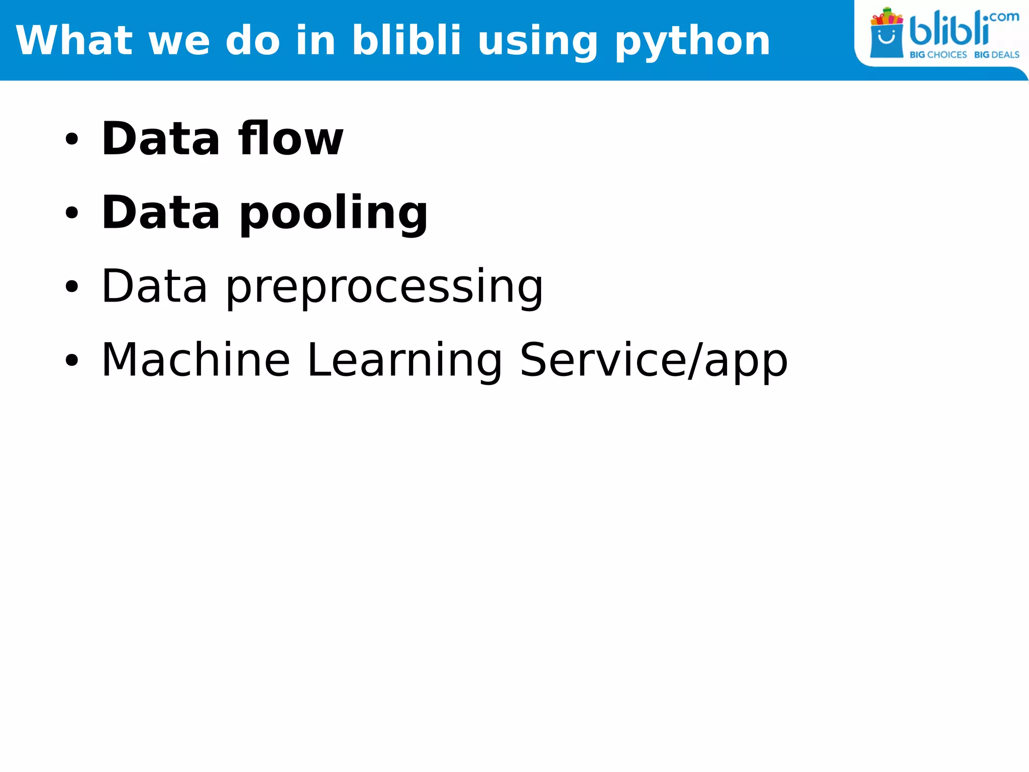 What we do in blibli using python
● Data flow
● Data pooling
● Data preprocessing
● Machine Learning Service/app
 