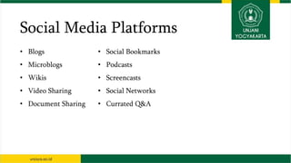 Social Media Platforms
• Blogs
• Microblogs
• Wikis
• Video Sharing
• Document Sharing
• Social Bookmarks
• Podcasts
• Screencasts
• Social Networks
• Currated Q&A
 