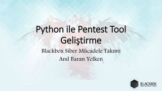 Python ile Pentest Tool
Geliştirme
Blackbox Siber Mücadele Takımı
Anıl Baran Yelken
 