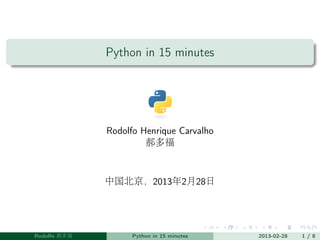 Python in 15 minutes




              Rodolfo Henrique Carvalho
                       郝多福



              中国北京，2013年2月28日




Rodolfo 郝多福         Python in 15 minutes   2013-02-28   1/8
 