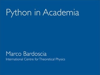 Python in Academia
Marco Bardoscia
International Centre forTheoretical Physics
 