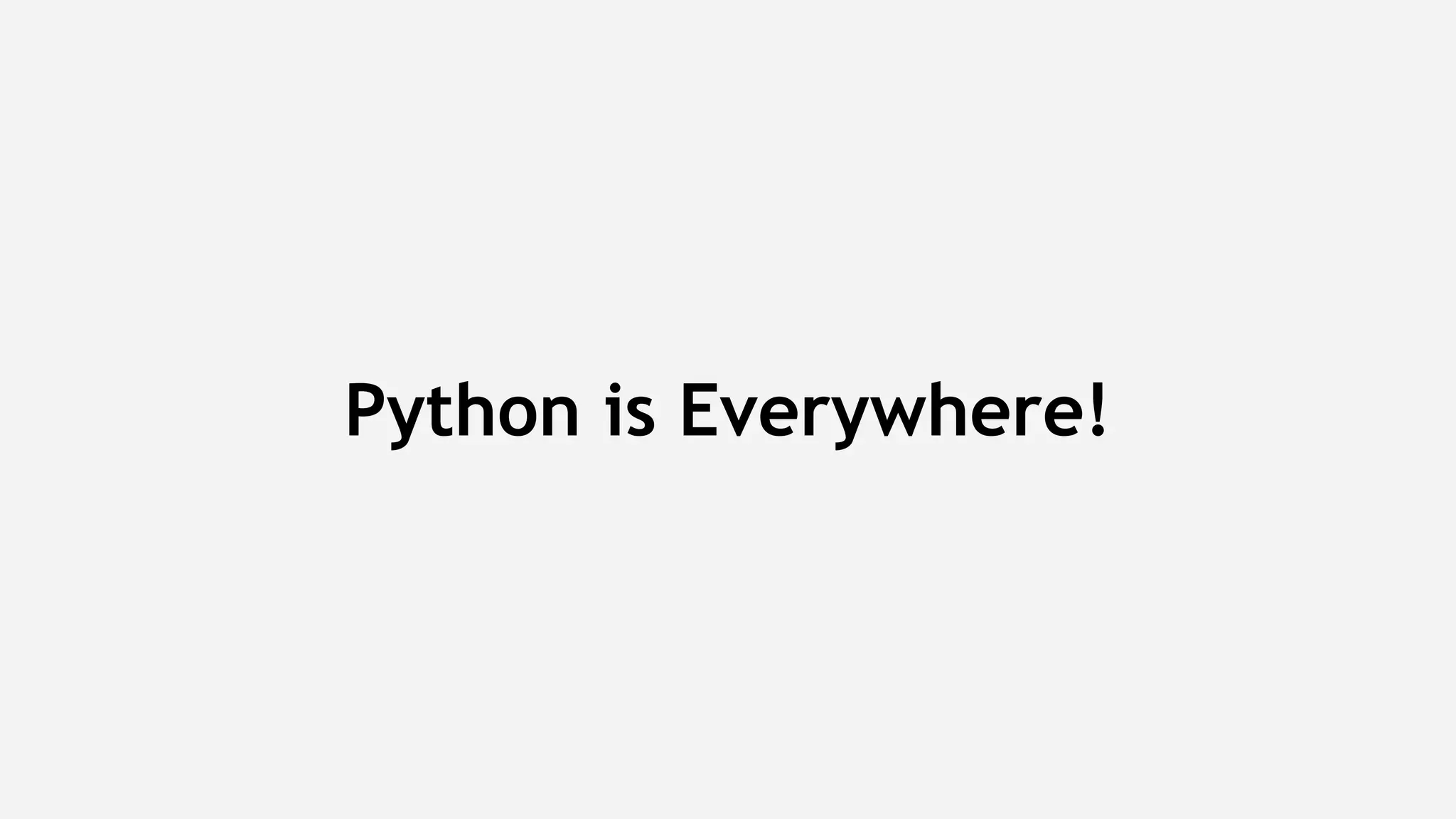 Python is Everywhere!
 