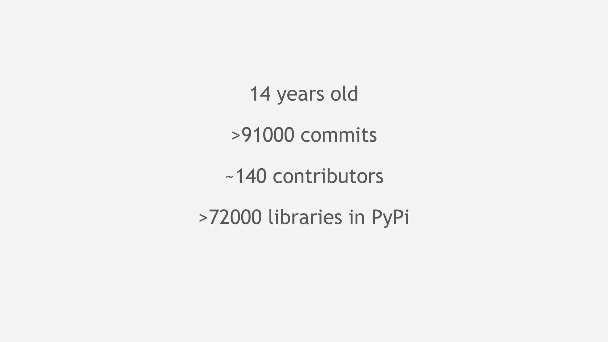 14 years old
>91000 commits
~140 contributors
>72000 libraries in PyPi
 