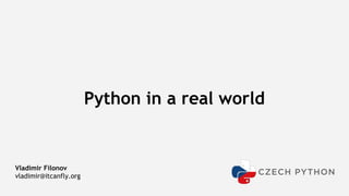 Python in a real world
Vladimir Filonov
vladimir@itcanfly.org
 