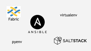 virtualenv
pyenv
Fabric
 