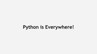 Python is Everywhere!
 