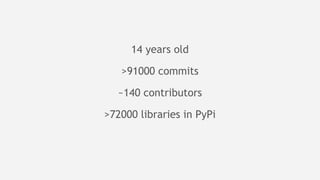 14 years old
>91000 commits
~140 contributors
>72000 libraries in PyPi
 