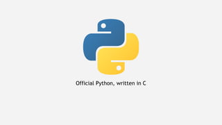 Official Python, written in C
 