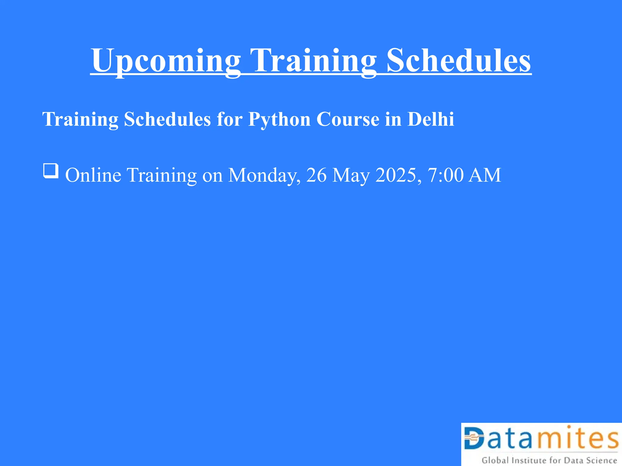 Upcoming Training Schedules
Training Schedules for Python Course in Delhi
 Online Training on Monday, 26 May 2025, 7:00 AM
 