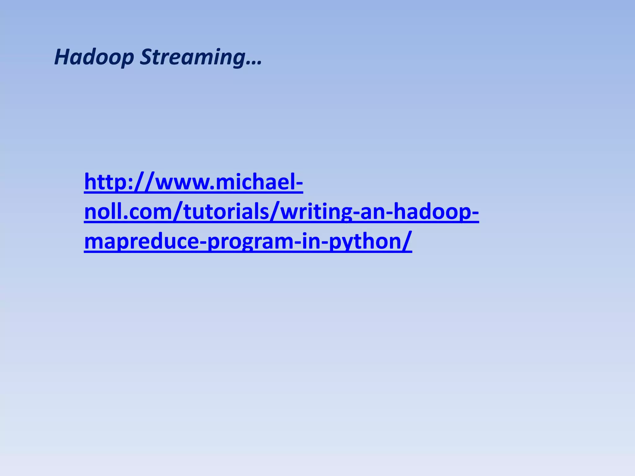 Hadoop Streaming…




  http://www.michael-
  noll.com/tutorials/writing-an-hadoop-
  mapreduce-program-in-python/
 