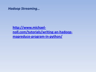 Hadoop Streaming…




  http://www.michael-
  noll.com/tutorials/writing-an-hadoop-
  mapreduce-program-in-python/
 