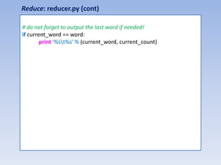 Reduce: reducer.py (cont)

# do not forget to output the last word if needed!
if current_word == word:
        print '%st%s' % (current_word, current_count)
 
