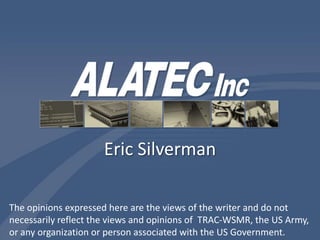 Eric Silverman The opinions expressed here are the views of the writer and do not necessarily reflect the views and opinions of  TRAC-WSMR, the US Army, or any organization or person associated with the US Government. 
