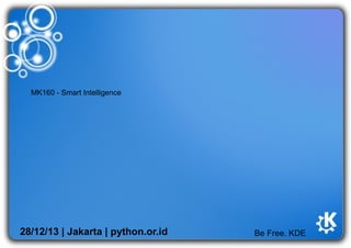 MK160 - Smart Intelligence

28/12/13 | Jakarta | python.or.id

Be Free. KDE

 