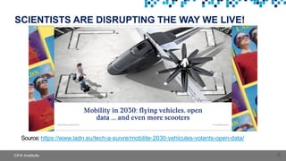 6
SCIENTISTS ARE DISRUPTING THE WAY WE LIVE!
Source: https://www.ladn.eu/tech-a-suivre/mobilite-2030-vehicules-volants-open-data/
 