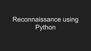 Reconnaissance using
Python
 
