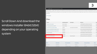 3
Scroll Down And download the
windows installer (64bit/32bit)
depending on your operating
system
 
