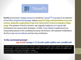 In the command prompt :
pip install numpy-1.11.3+mkl-cp35-cp35m-win_amd64.whl
 