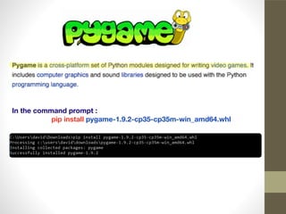 In the command prompt :
pip install pygame-1.9.2-cp35-cp35m-win_amd64.whl
 