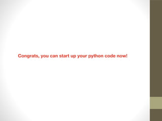 Congrats, you can start up your python code now!
 