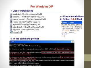 For Windows XP
-> List of installations
-> In the command prompt
-> Check installations
in Python 3.4.4 Shell
 