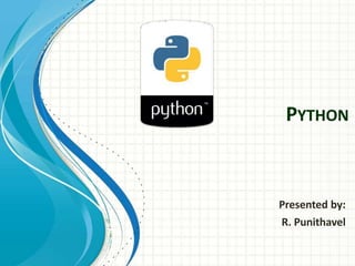 PYTHON
Presented by:
R. Punithavel
 