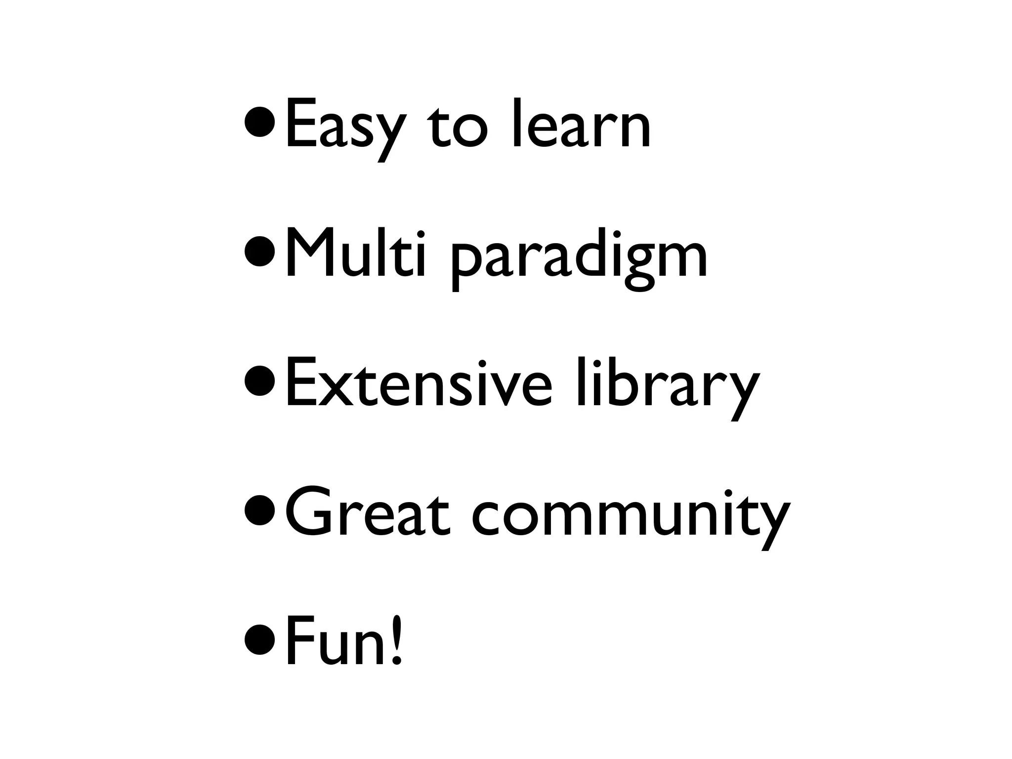 •Easy to learn • Multi paradigm • Extensive library • Great community • Fun! 