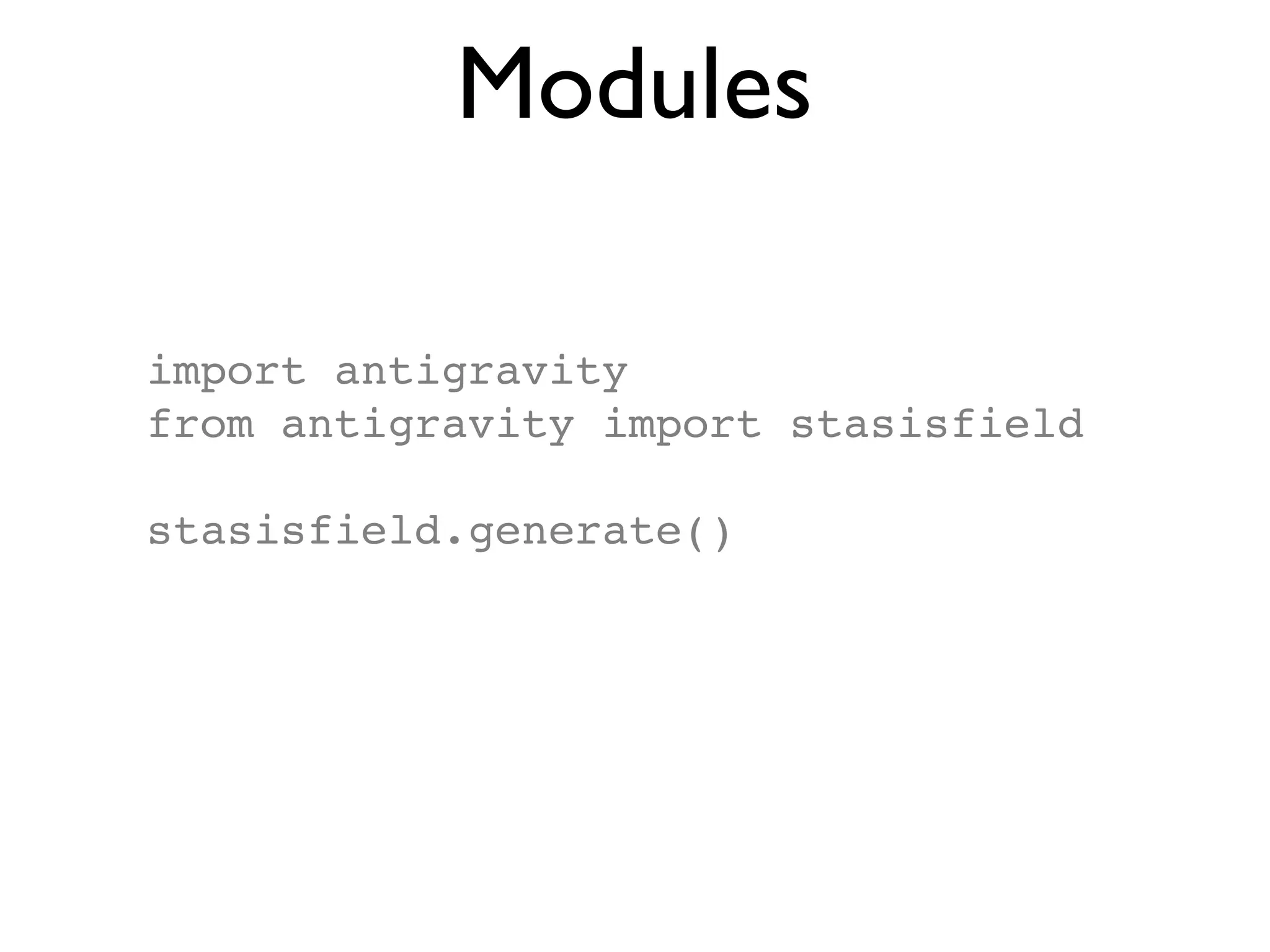 Modules import antigravity from antigravity import stasisfield stasisfield.generate() 