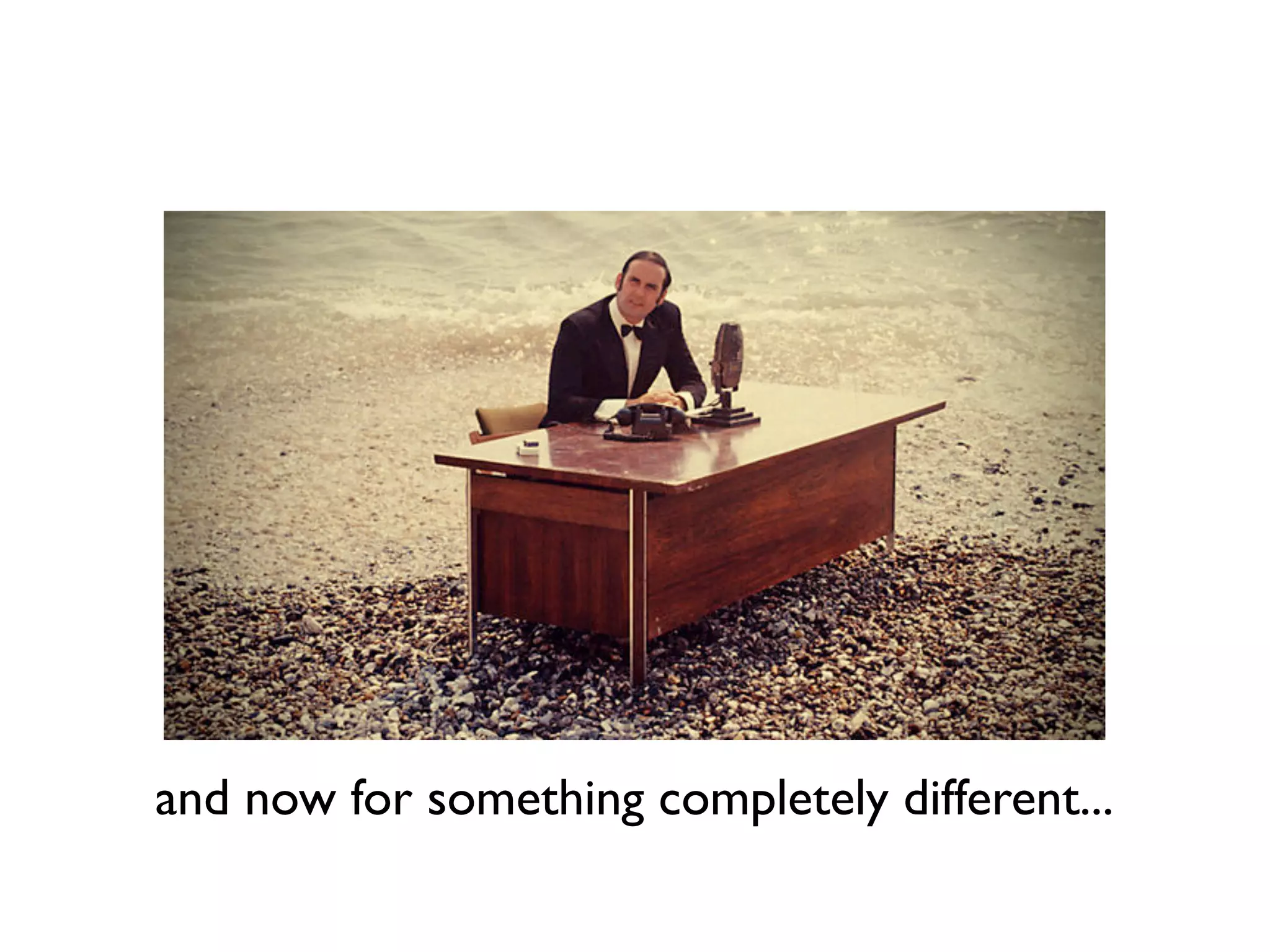 and now for something completely different... 