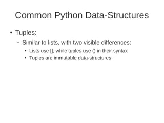 Common Python Data-Structures
●   Tuples:
    –   Similar to lists, with two visible differences:
         ●   Lists use [], while tuples use () in their syntax
         ●   Tuples are immutable data-structures
 