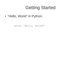 Getting Started
●   “Hello, World” in Python:

        print 'Hello, world!'
 