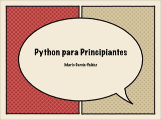 Python para Principiantes
Mario García-Valdez
 