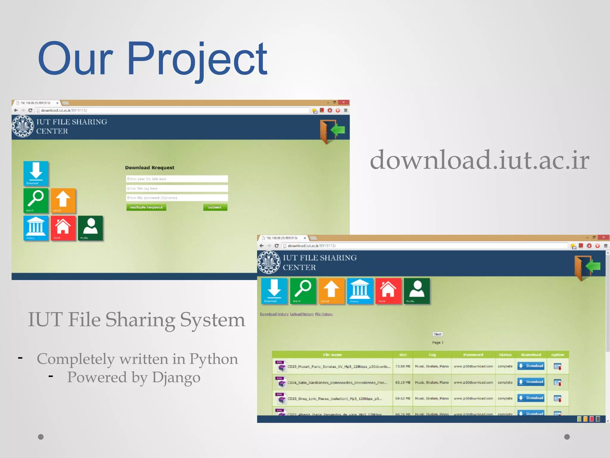 Our Project
download.iut.ac.ir

IUT File Sharing System
- Completely written in Python
- Powered by Django

 