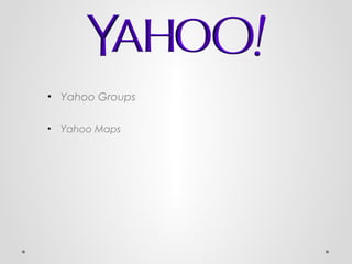 • Yahoo Groups
•

Yahoo Maps

 