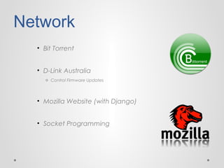 Network
• Bit Torrent
• D-Link Australia
o Control Firmware Updates

• Mozilla Website (with Django)
• Socket Programming

 