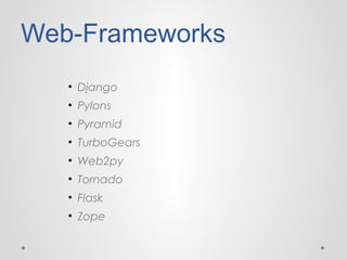 Web-Frameworks
• Django
• Pylons
• Pyramid
• TurboGears
• Web2py
• Tornado
• Flask
• Zope

 