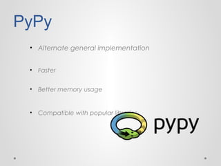 PyPy
• Alternate general implementation
•

Faster

•

Better memory usage

•

Compatible with popular libraries

 