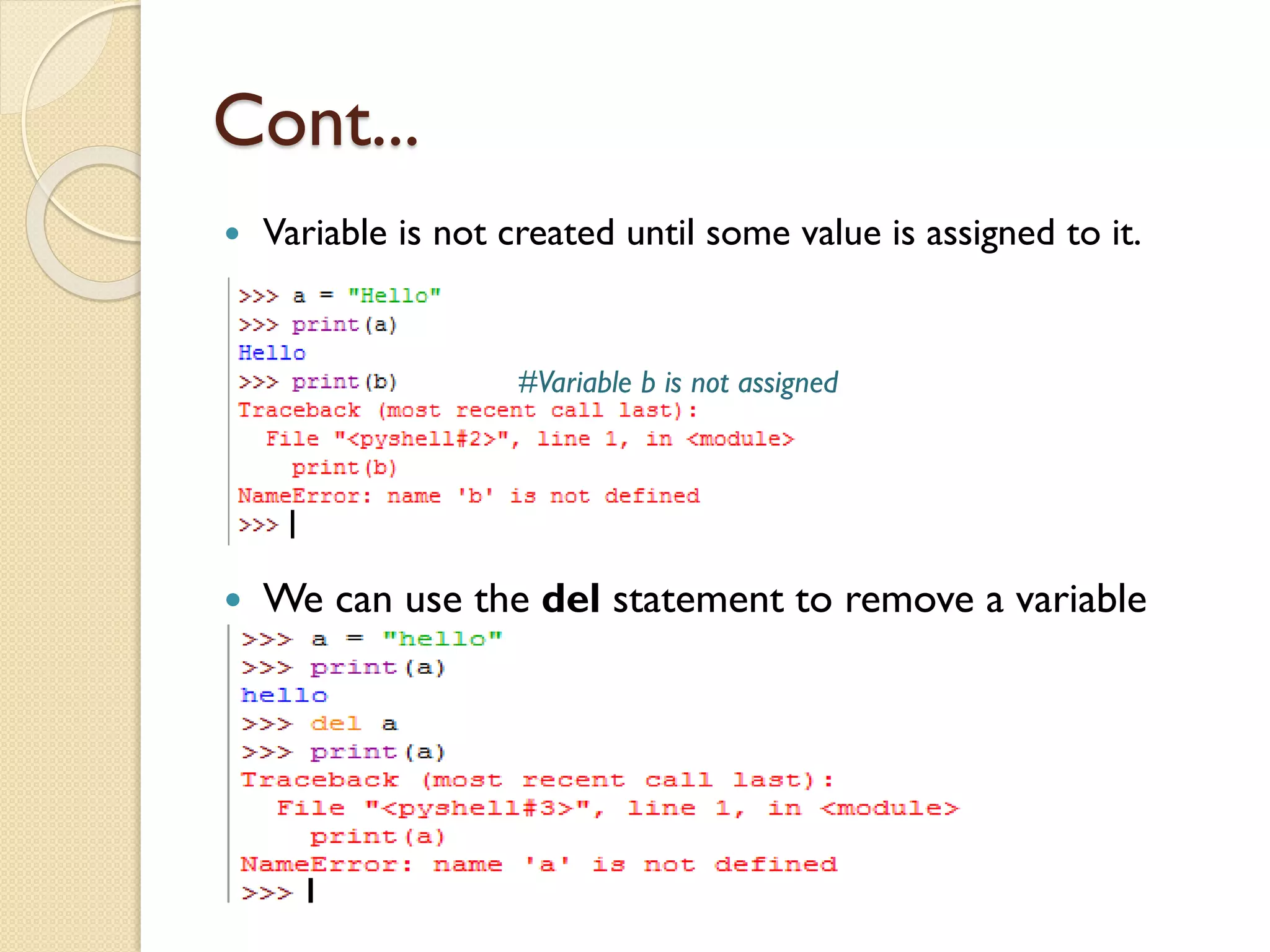 Cont...
 Variable is not created until some value is assigned to it.
 We can use the del statement to remove a variable
#Variable b is not assigned
 