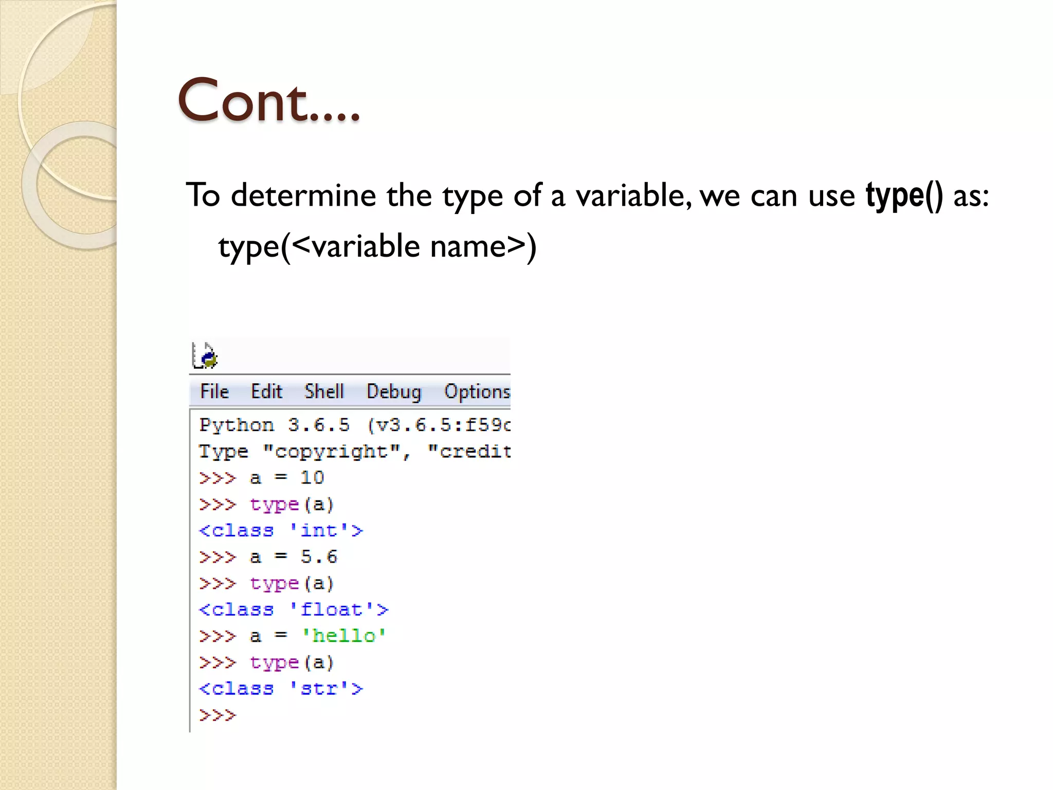 Cont....
To determine the type of a variable, we can use type() as:
type(<variable name>)
 