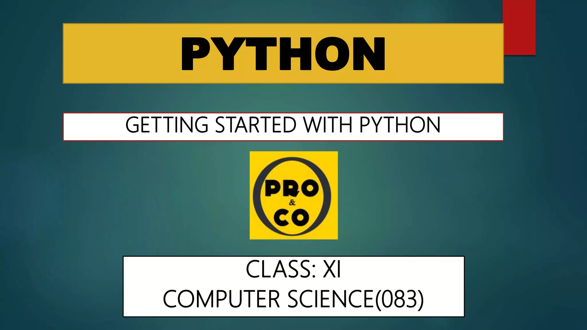 PYTHON
GETTING STARTED WITH PYTHON
CLASS: XI
COMPUTER SCIENCE(083)
 