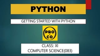 PYTHON
GETTING STARTED WITH PYTHON
CLASS: XI
COMPUTER SCIENCE(083)
 