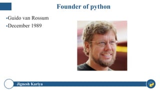 Jignesh Kariya
▪Guido van Rossum
▪December 1989
12
Founder of python
 